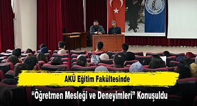 AKÜ Eğitim Fakültesinde “Öğretmen Mesleği ve Deneyimleri” Konuşuldu