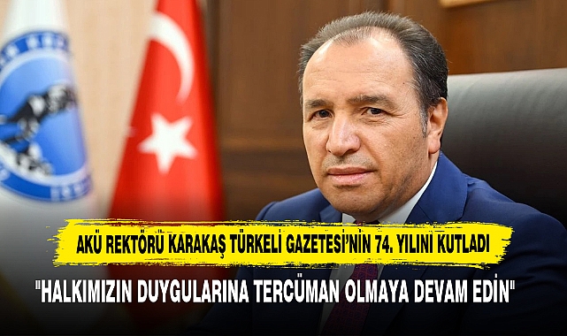 AKÜ REKTÖRÜ KARAKAŞ, TÜRKELİ GAZETESİ'NİN 74. KURULUŞ YILDÖNÜMÜNÜ KUTLADI