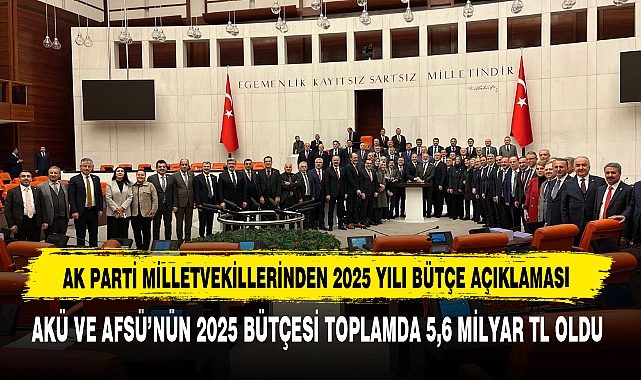 AKÜ VE AFSÜ’NÜN 2025 BÜTÇESİ TOPLAMDA 5,6 MİLYAR TL OLDU