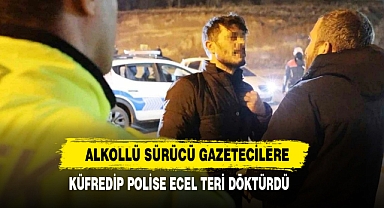 Alkollü Sürücü Gazetecilere Küfredip Polise Ecel Teri Döktürdü