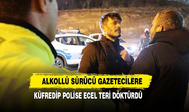 Alkollü Sürücü Gazetecilere Küfredip Polise Ecel Teri Döktürdü