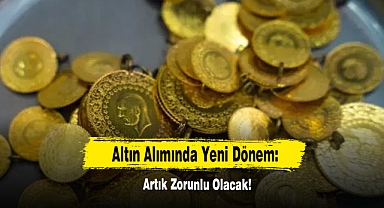 Altın Alımında Yeni Dönem: Artık Zorunlu Olacak
