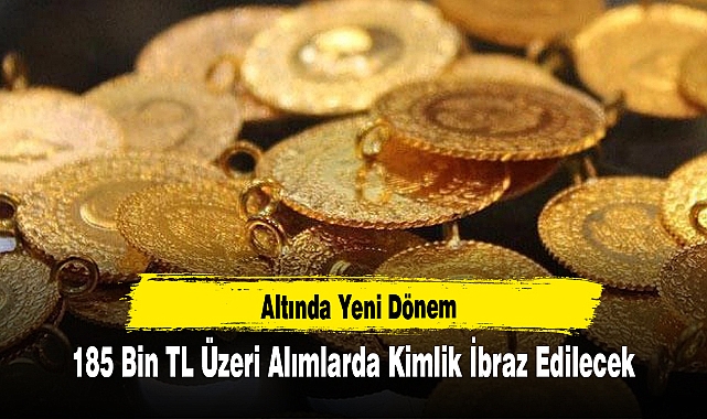 Altında Yeni Dönem: 185 Bin TL Üzeri Alımlarda Kimlik İbraz Edilecek