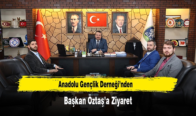 Anadolu Gençlik Derneği’nden, Başkan Öztaş’a Ziyaret