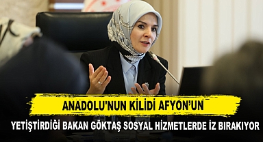 Anadolu'nun Kilidi Afyon'un Yetiştirdiği Bakan Göktaş Sosyal Hizmetlerde İz Bırakıyor