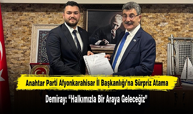 Anahtar Parti Afyonkarahisar İl Başkanlığı’na Sürpriz Atama