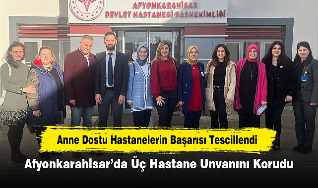 Anne Dostu Hastanelerin Başarısı Tescillendi: Afyonkarahisar’da Üç Hastane Unvanını Korudu