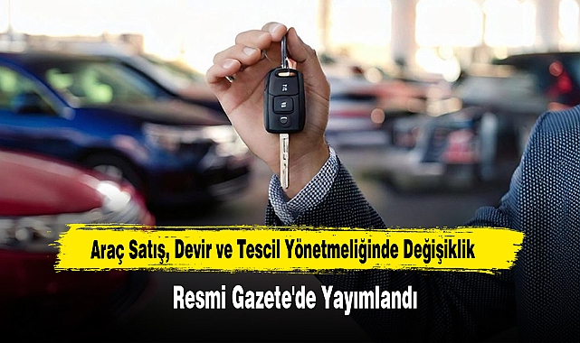 Araç Satış, Devir ve Tescil Yönetmeliğinde Değişiklik  Resmi Gazete'de 