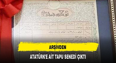 ARŞİVDEN ATATÜRK'E AİT TAPU SENEDİ ÇIKTI