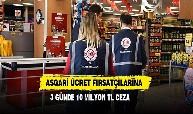 Asgari Ücret Fırsatçılarına 3 Günde 10 Milyon TL Ceza