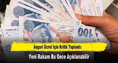 Asgari Ücret İçin Kritik Toplantı: Yeni Rakam Bu Gece Açıklanabilir