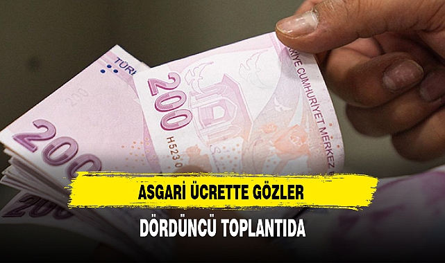 ASGARİ ÜCRETTE GÖZLER DÖRDÜNCÜ TOPLANTIDA