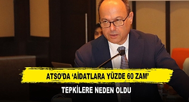 ATSO’da ‘Aidatlara Yüzde 60 Zam’ Tepkilere Neden Oldu