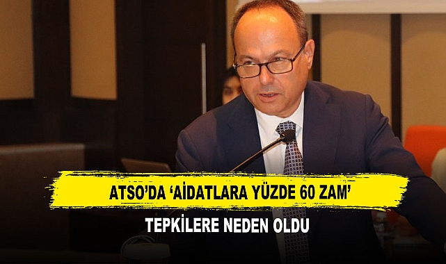 ATSO’da ‘Aidatlara Yüzde 60 Zam’ Tepkilere Neden Oldu