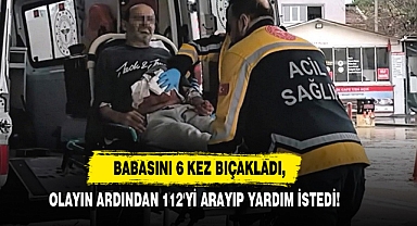Babasını 6 Kez Bıçakladı, Olayın Ardından 112'yi Arayıp Yardım İstedi!