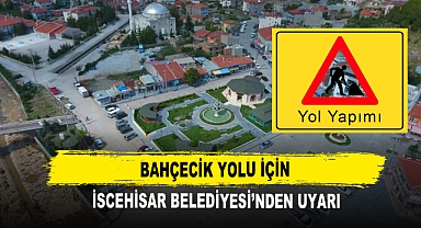Bahçecik Yolu için İscehisar Belediyesi’nden Uyarı