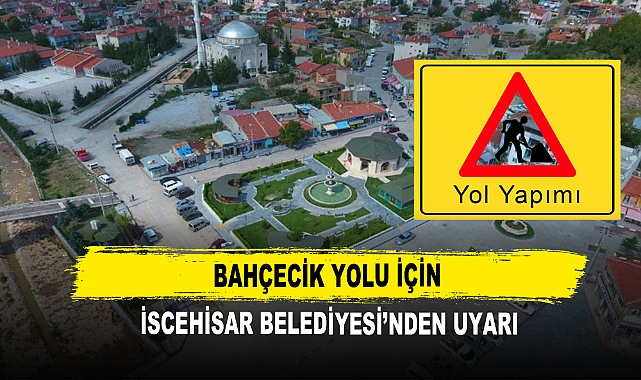 Bahçecik Yolu için  İscehisar Belediyesi’nden Uyarı