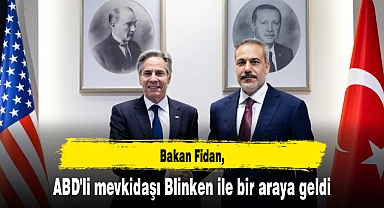 Bakan Fidan, ABD'li mevkidaşı Blinken ile bir araya geldi