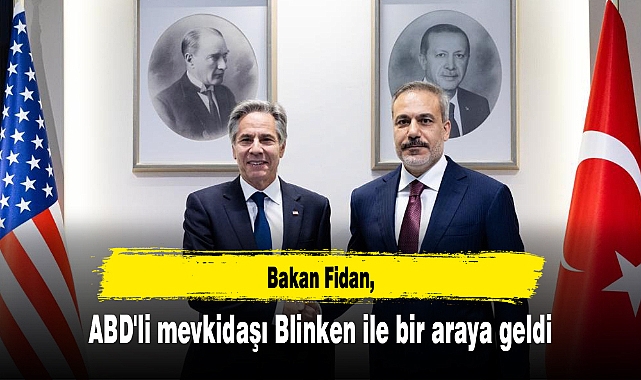 Bakan Fidan, ABD'li mevkidaşı Blinken ile bir araya geldi