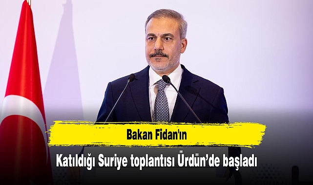 Bakan Fidan'ın katıldığı Suriye toplantısı Ürdün’de başladı