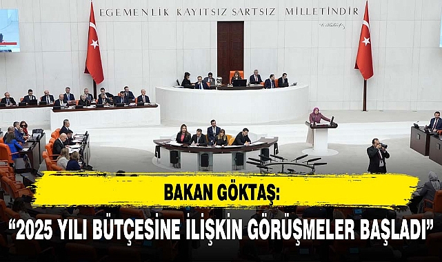 BAKAN GÖKTAŞ: “2025 YILI BÜTÇESİNE İLİŞKİN GÖRÜŞMELER BAŞLADI”