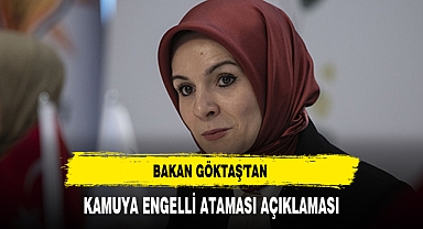 BAKAN GÖKTAŞ'TAN KAMUYA ENGELLİ ATAMASI AÇIKLAMASI