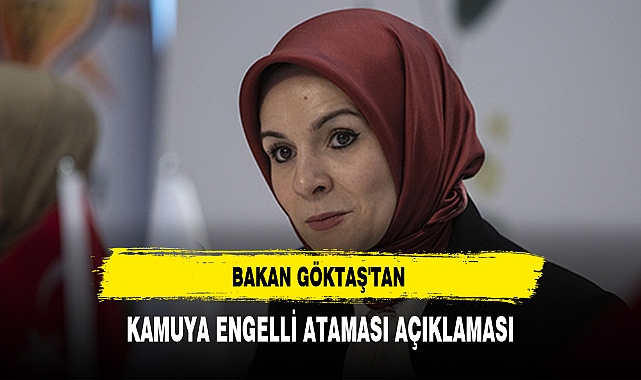 BAKAN GÖKTAŞ'TAN KAMUYA ENGELLİ ATAMASI AÇIKLAMASI