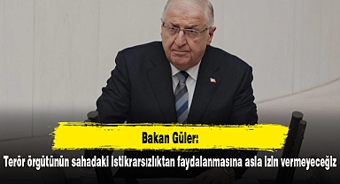 Bakan Güler: Terör örgütünün sahadaki istikrarsızlıktan faydalanmasına asla izin vermeyeceğiz