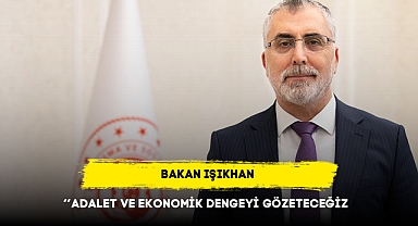 Bakan Işıkhan: Adalet ve ekonomik dengeyi gözeteceğiz