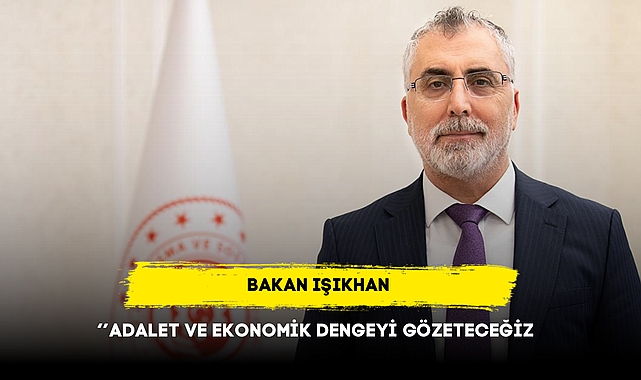 Bakan Işıkhan: Adalet ve ekonomik dengeyi gözeteceğiz