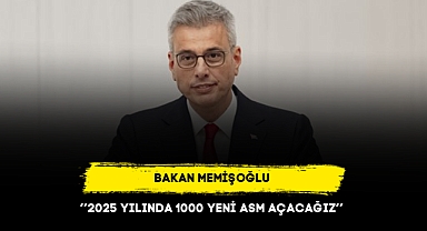 BAKAN MEMİŞOĞLU ‘’2025 YILINDA 1000 YENİ ASM AÇACAĞIZ’’