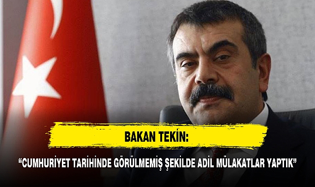 BAKAN TEKİN: “CUMHURİYET TARİHİNDE GÖRÜLMEMİŞ ŞEKİLDE ADİL MÜLAKATLAR YAPTIK”