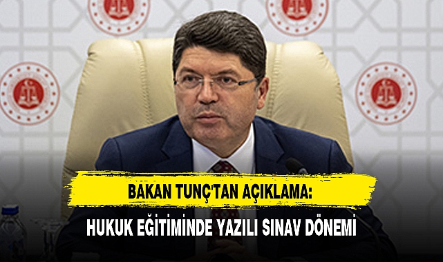 BAKAN TUNÇ'TAN AÇIKLAMA: HUKUK EĞİTİMİNDE YAZILI SINAV DÖNEMİ