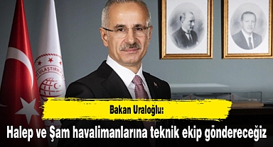 Bakan Uraloğlu: Halep ve Şam havalimanlarına teknik ekip göndereceğiz