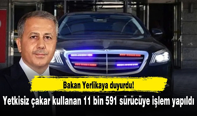 Bakan Yerlikaya duyurdu! Yetkisiz çakar kullanan 11 bin 591 sürücüye işlem yapıldı
