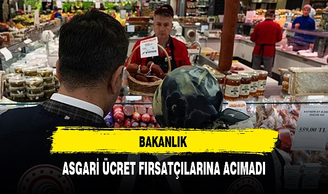 BAKANLIK ASGARİ ÜCRET FIRSATÇILARINA ACIMADI