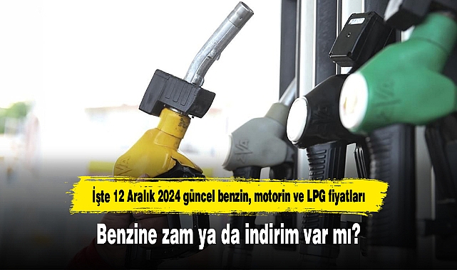 Benzine zam ya da indirim var mı? İşte 12 Aralık 2024 güncel benzin, motorin ve LPG fiyatları