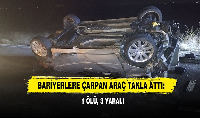 Bariyerlere Çarpan Araç Takla Attı: 1 Ölü, 3 Yaralı