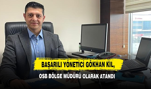 Başarılı Yönetici Gökhan Kıl, OSB Bölge Müdürü Olarak Atandı