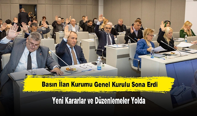 Basın İlan Kurumu Genel Kurulu Sona Erdi: Yeni Kararlar ve Düzenlemeler Yolda