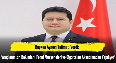 Başkan Aynacı Talimatı Verdi: “Araçlarımızın Bakımları, Fenni Muayeneleri ve Sigortaları Aksatılmadan Yapılıyor”