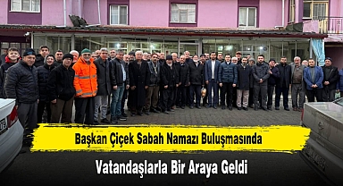 Başkan Çiçek Sabah Namazı Buluşmasında, Vatandaşlarla Bir Araya Geldi
