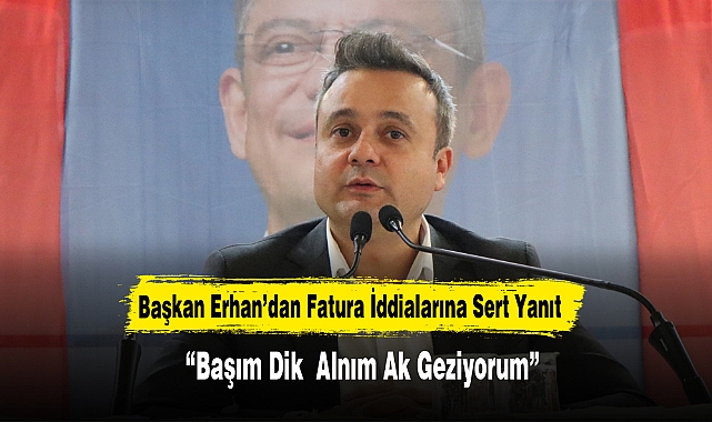 Başkan Erhan'dan Fatura İddialarına Sert Yanıt