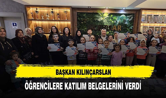 BAŞKAN KILINÇARSLAN ÖĞRENCİLERE KATILIM BELGELERİNİ VERDİ