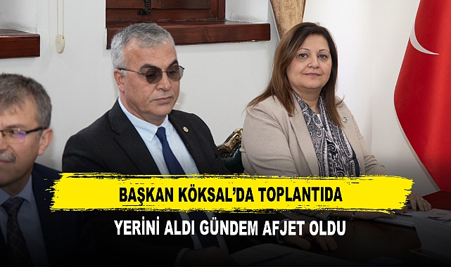 Başkan Köksal’da Toplantıda  Yerini aldı Gündem AFJET Oldu