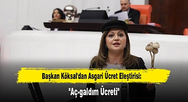 Başkan Köksal'dan Asgari Ücret Eleştirisi: