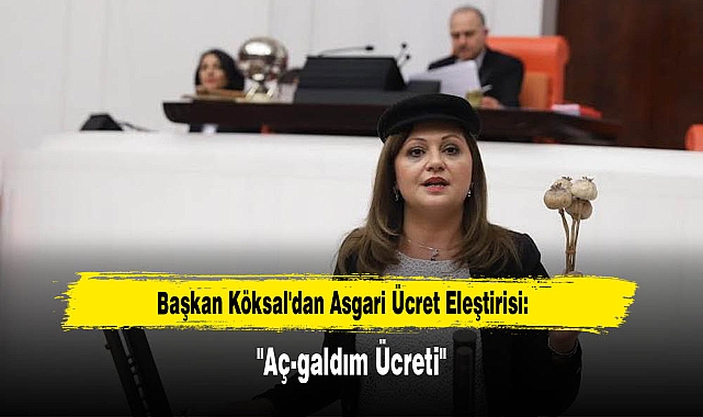 Başkan Köksal'dan Asgari Ücret Eleştirisi: "Aç-galdım Ücreti"