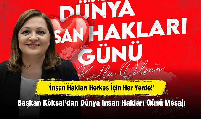 Başkan Köksal’dan Dünya İnsan Hakları Günü Mesajı  ‘İnsan Hakları Herkes İçin Her Yerde!’