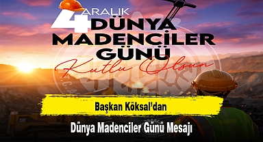 Başkan Köksal’dan Dünya Madenciler Günü Mesajı