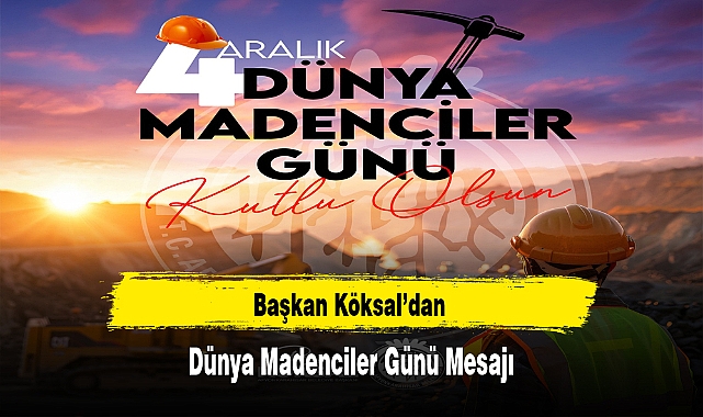 Başkan Köksal’dan Dünya Madenciler Günü Mesajı